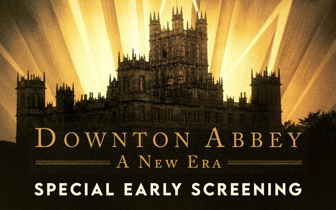 Downton Abbey: A New Era – Special Early Screening – May 19, 2022
