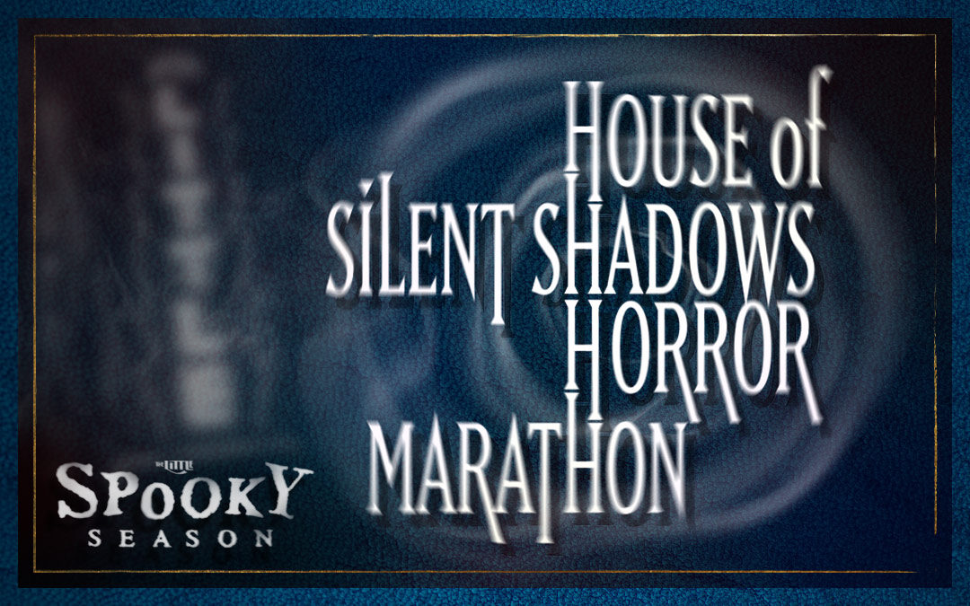 House of Silent Shadows Horror Marathon – Oct. 24
